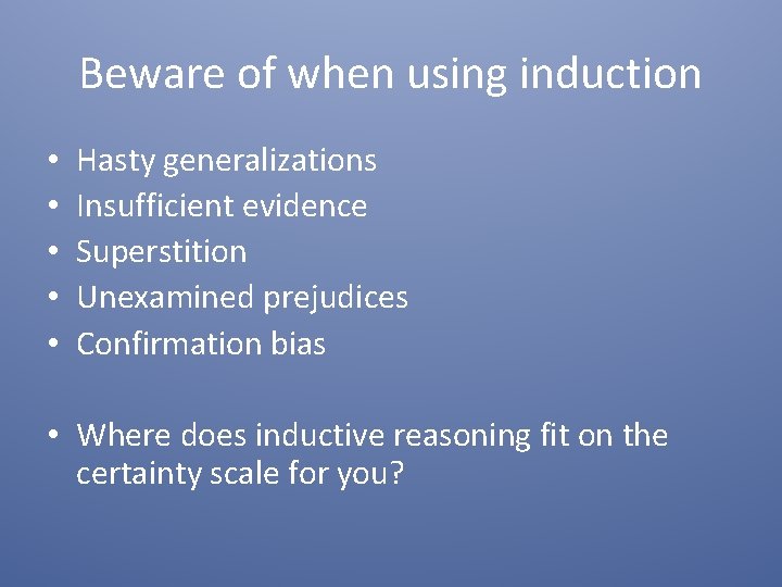 Beware of when using induction • • • Hasty generalizations Insufficient evidence Superstition Unexamined