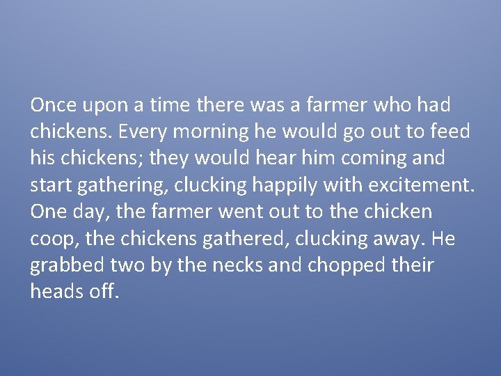 Once upon a time there was a farmer who had chickens. Every morning he