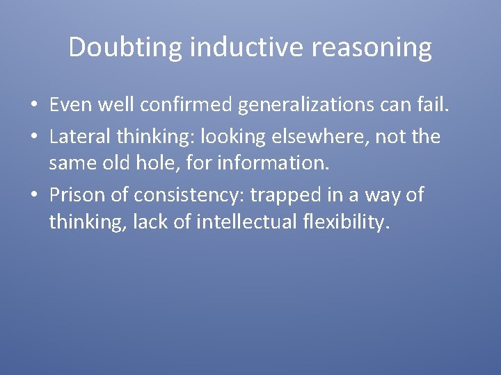 Doubting inductive reasoning • Even well confirmed generalizations can fail. • Lateral thinking: looking