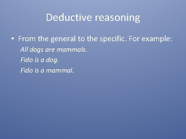 Deductive reasoning • From the general to the specific. For example: All dogs are