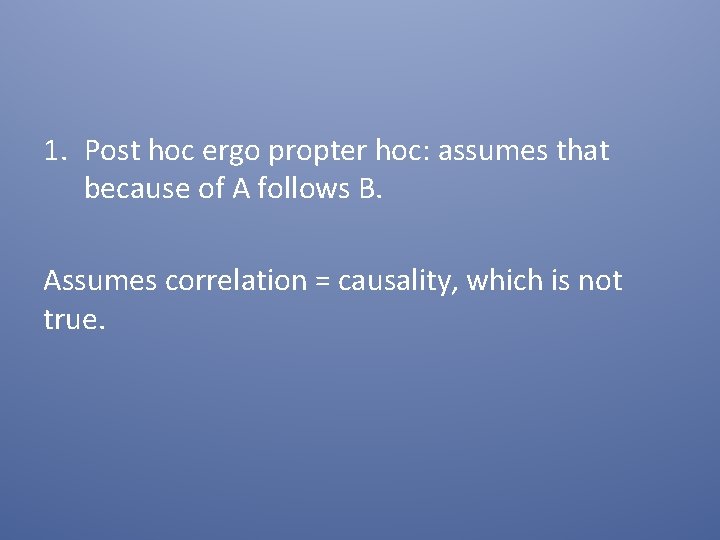 1. Post hoc ergo propter hoc: assumes that because of A follows B. Assumes