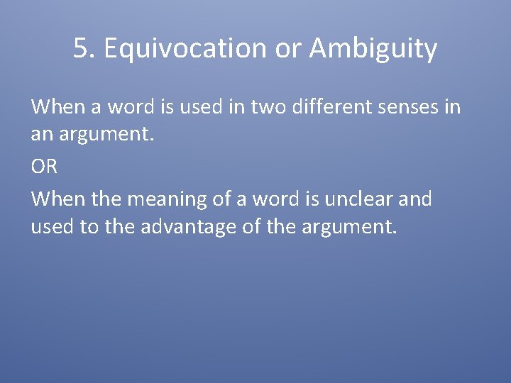 5. Equivocation or Ambiguity When a word is used in two different senses in