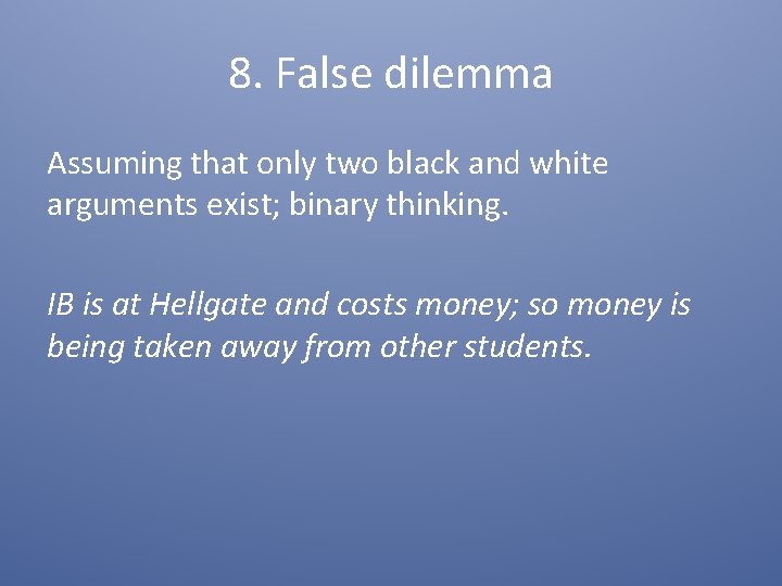 8. False dilemma Assuming that only two black and white arguments exist; binary thinking.