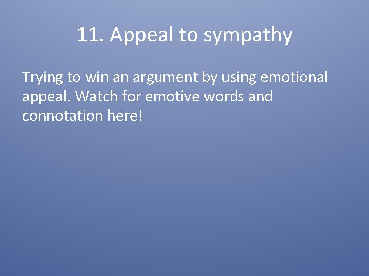 11. Appeal to sympathy Trying to win an argument by using emotional appeal. Watch