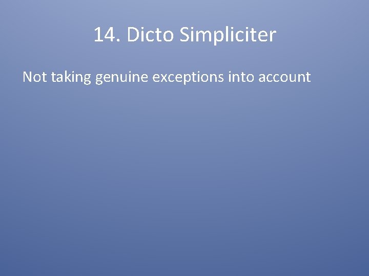 14. Dicto Simpliciter Not taking genuine exceptions into account 