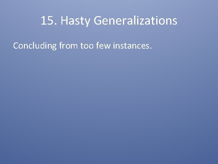 15. Hasty Generalizations Concluding from too few instances. 
