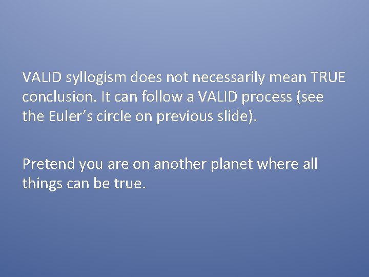 VALID syllogism does not necessarily mean TRUE conclusion. It can follow a VALID process