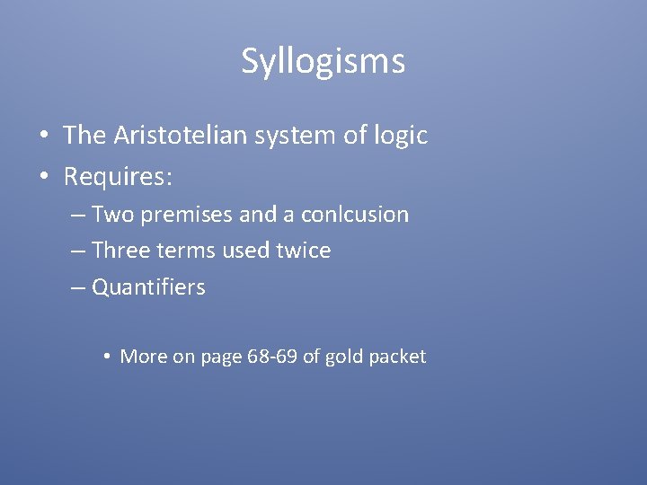 Syllogisms • The Aristotelian system of logic • Requires: – Two premises and a