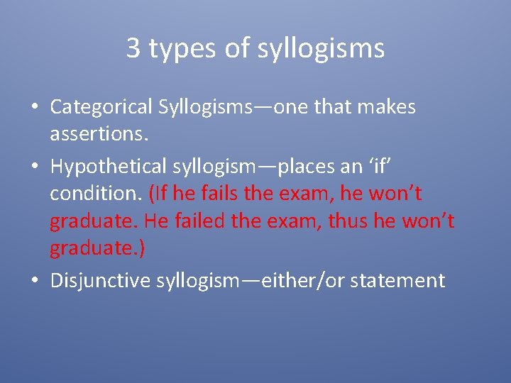 3 types of syllogisms • Categorical Syllogisms—one that makes assertions. • Hypothetical syllogism—places an