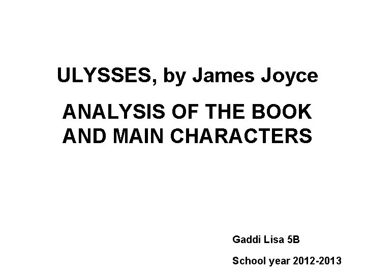 ULYSSES, by James Joyce ANALYSIS OF THE BOOK AND MAIN CHARACTERS Gaddi Lisa 5