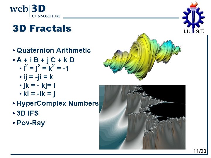 3 D Fractals • Quaternion Arithmetic • A+i. B+j. C+k. D • i 2