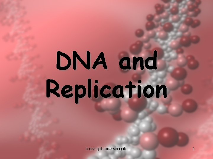 DNA and Replication copyright cmassengale 1 