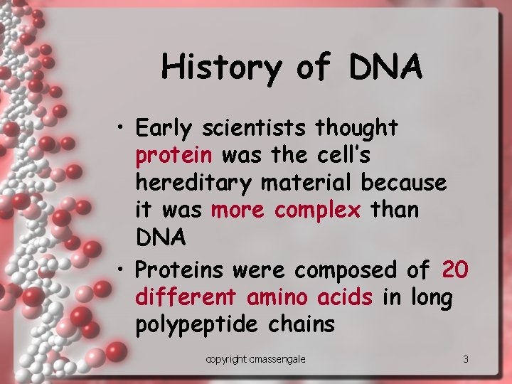 History of DNA • Early scientists thought protein was the cell’s hereditary material because
