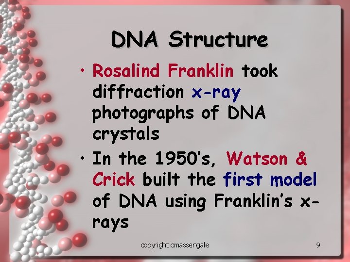 DNA Structure • Rosalind Franklin took diffraction x-ray photographs of DNA crystals • In