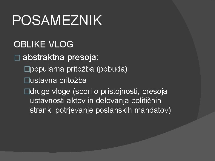 POSAMEZNIK OBLIKE VLOG � abstraktna presoja: �popularna pritožba (pobuda) �ustavna pritožba �druge vloge (spori POSAMEZNIK OBLIKE VLOG � abstraktna presoja: �popularna pritožba (pobuda) �ustavna pritožba �druge vloge (spori