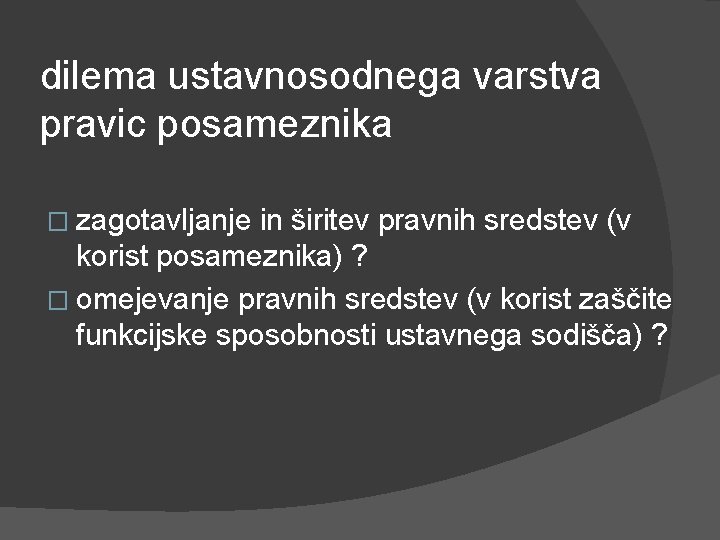 dilema ustavnosodnega varstva pravic posameznika � zagotavljanje in širitev pravnih sredstev (v korist posameznika) dilema ustavnosodnega varstva pravic posameznika � zagotavljanje in širitev pravnih sredstev (v korist posameznika)