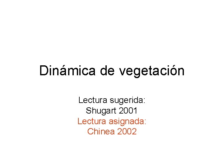 Dinámica de vegetación Lectura sugerida: Shugart 2001 Lectura asignada: Chinea 2002 