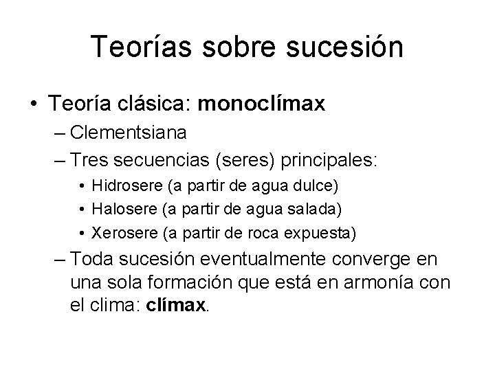 Teorías sobre sucesión • Teoría clásica: monoclímax – Clementsiana – Tres secuencias (seres) principales: