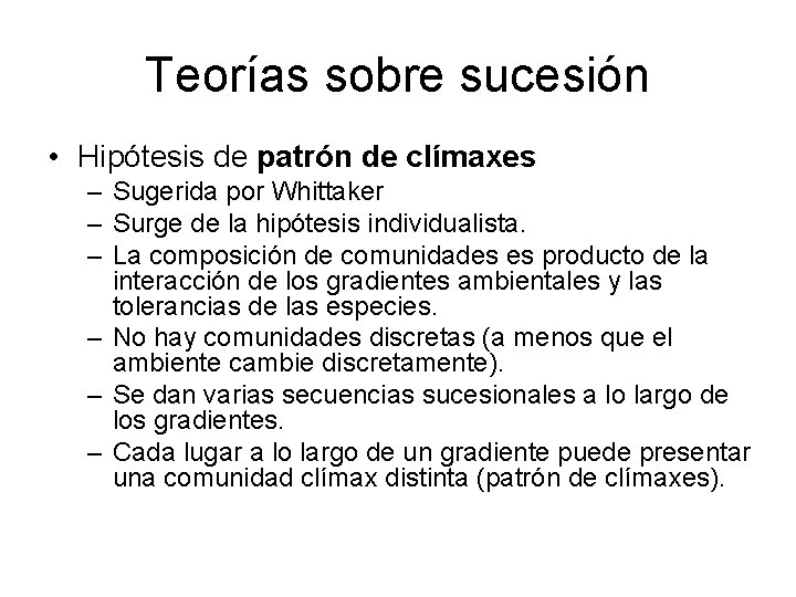 Teorías sobre sucesión • Hipótesis de patrón de clímaxes – Sugerida por Whittaker –