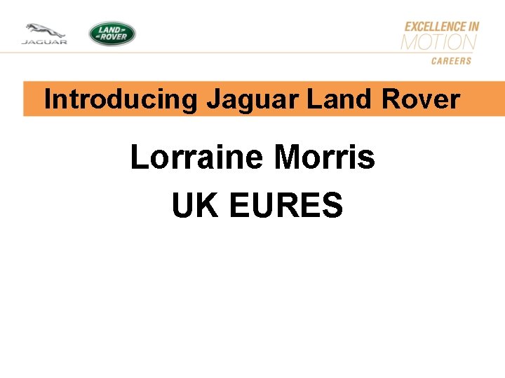 Introducing Jaguar Land Rover Lorraine Morris UK EURES Introducing Jaguar Land Rover Lorraine Morris UK EURES