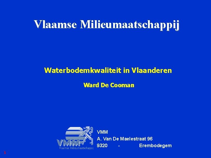 Vlaamse Milieumaatschappij Waterbodemkwaliteit in Vlaanderen Ward De Cooman VMM A. Van De Maelestraat 96