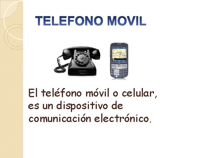 El teléfono móvil o celular, es un dispositivo de comunicación electrónico. 