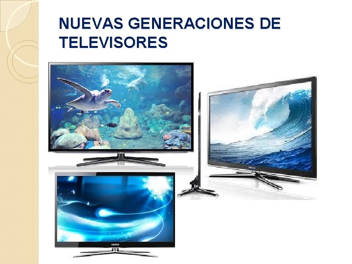 NUEVAS GENERACIONES DE TELEVISORES 