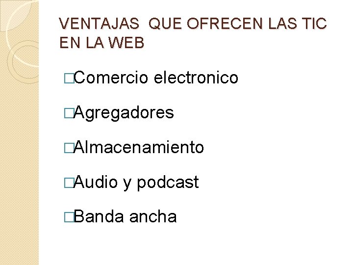 VENTAJAS QUE OFRECEN LAS TIC EN LA WEB �Comercio electronico �Agregadores �Almacenamiento �Audio y