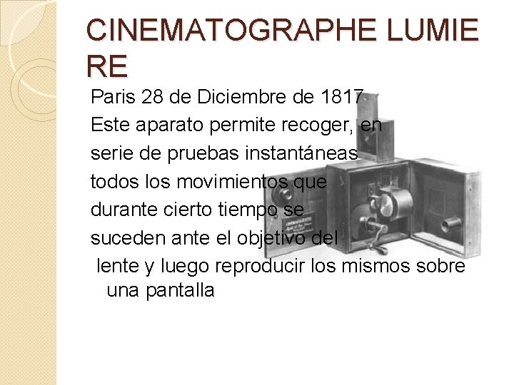 CINEMATOGRAPHE LUMIE RE Paris 28 de Diciembre de 1817 Este aparato permite recoger, en