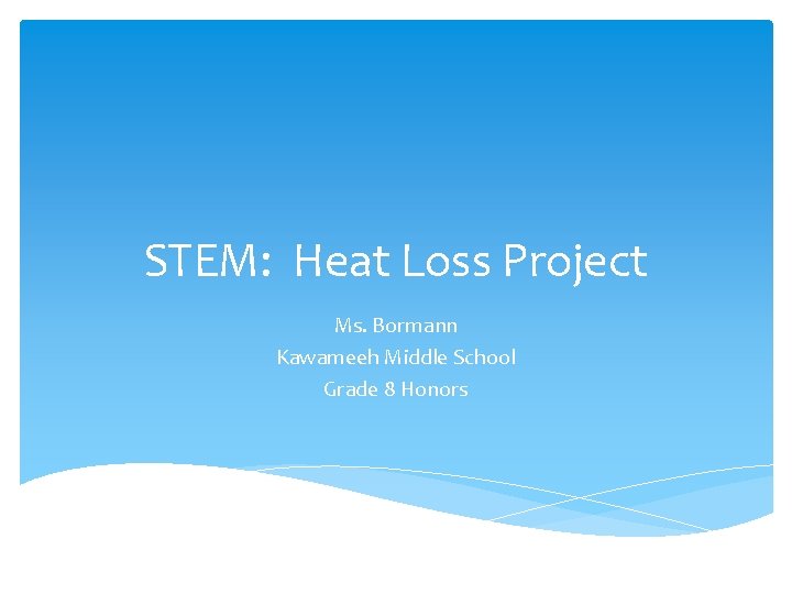 STEM: Heat Loss Project Ms. Bormann Kawameeh Middle School Grade 8 Honors 