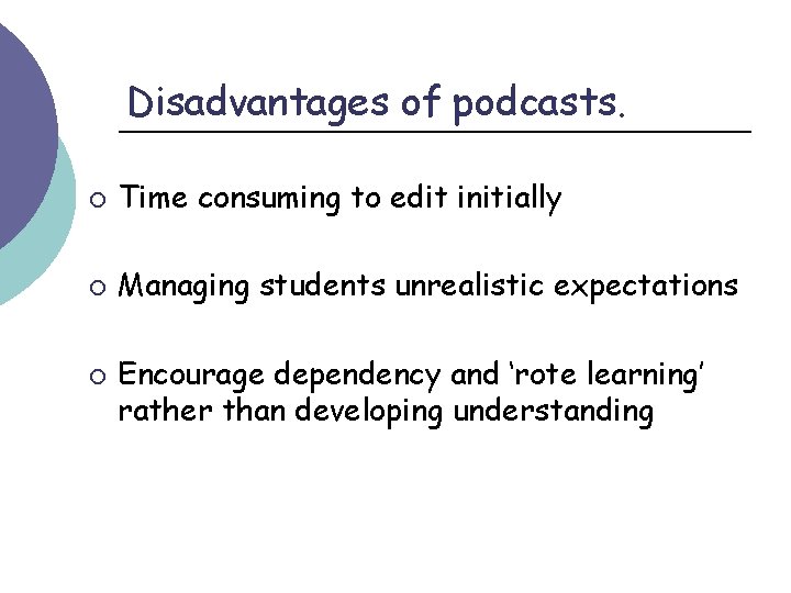 Disadvantages of podcasts. ¡ Time consuming to edit initially ¡ Managing students unrealistic expectations