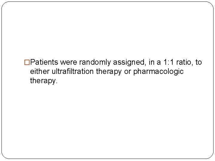 �Patients were randomly assigned, in a 1: 1 ratio, to either ultrafiltration therapy or