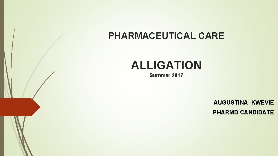 PHARMACEUTICAL CARE ALLIGATION Summer 2017 AUGUSTINA KWEVIE PHARMD CANDIDATE 