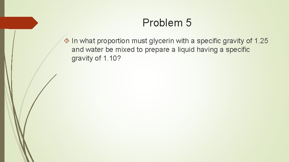 Problem 5 In what proportion must glycerin with a specific gravity of 1. 25