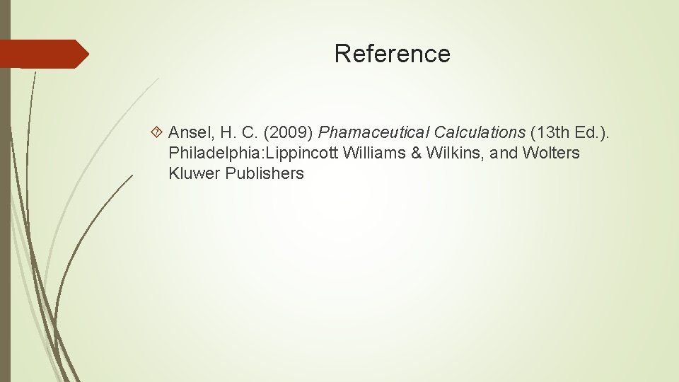 Reference Ansel, H. C. (2009) Phamaceutical Calculations (13 th Ed. ). Philadelphia: Lippincott Williams