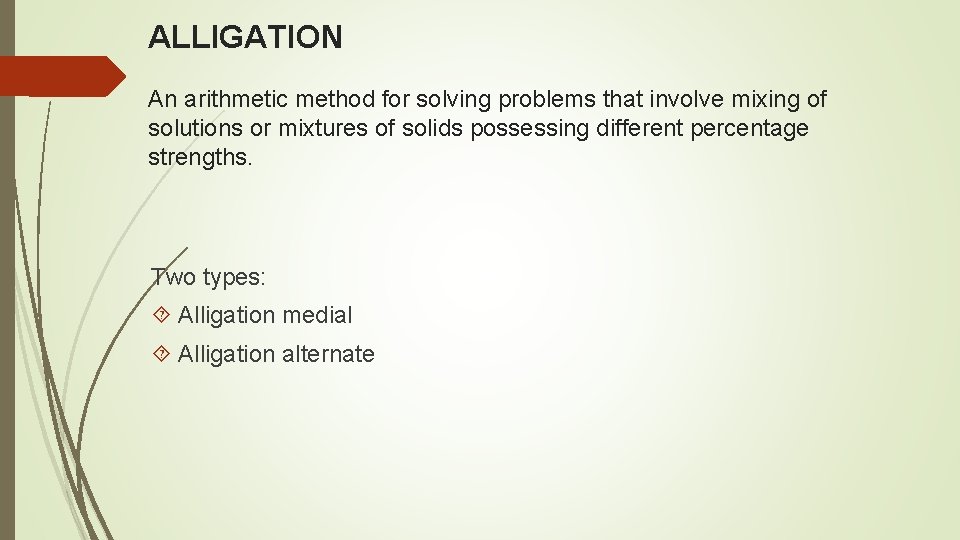 ALLIGATION An arithmetic method for solving problems that involve mixing of solutions or mixtures