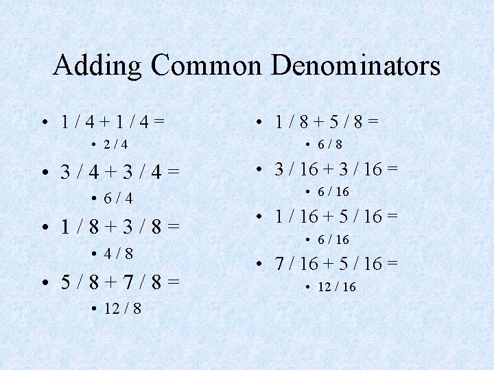 Adding Common Denominators • 1/4+1/4= • 1/8+5/8= • 2/4 • 6/8 • 3/4+3/4= •