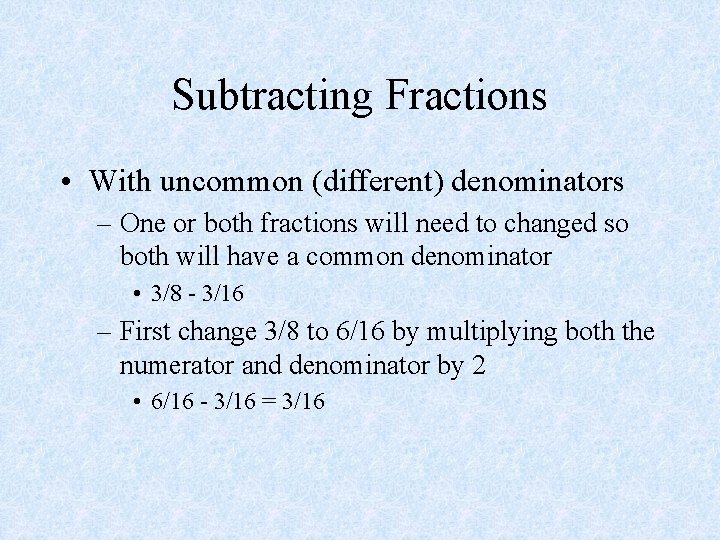 Subtracting Fractions • With uncommon (different) denominators – One or both fractions will need
