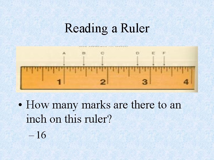 Reading a Ruler • How many marks are there to an inch on this