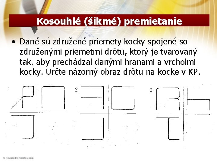 Kosouhlé (šikmé) premietanie • Dané sú združené priemety kocky spojené so združenými priemetmi drôtu,