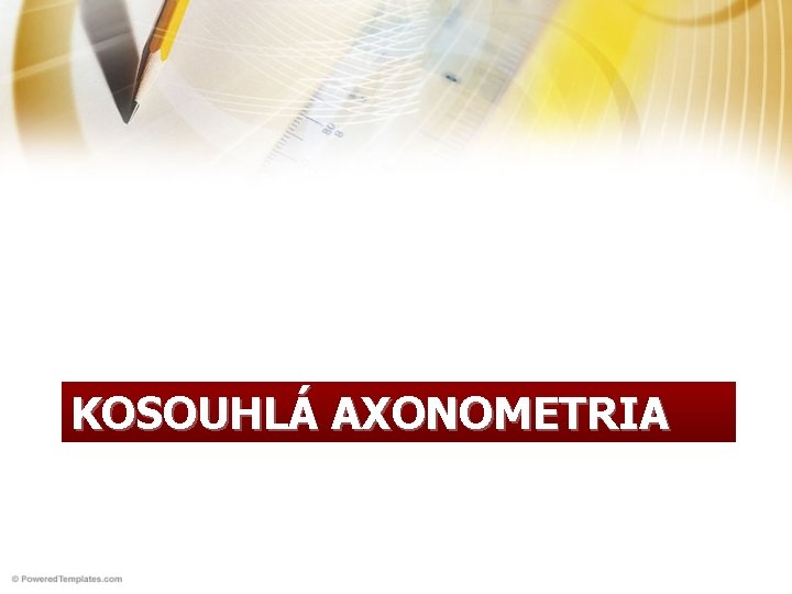 KOSOUHLÁ AXONOMETRIA 