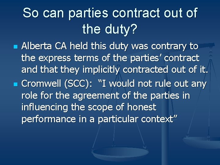 So can parties contract out of the duty? n n Alberta CA held this So can parties contract out of the duty? n n Alberta CA held this