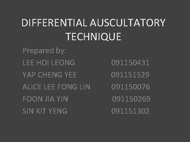 DIFFERENTIAL AUSCULTATORY TECHNIQUE Prepared by: LEE HOI LEONG YAP CHENG YEE ALICE LEE FONG
