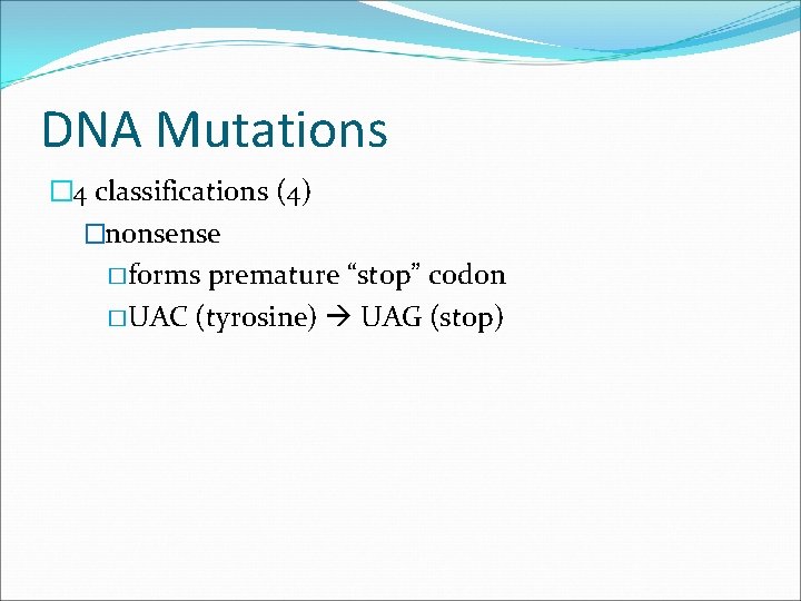 DNA Mutations � 4 classifications (4) �nonsense � forms premature “stop” codon � UAC