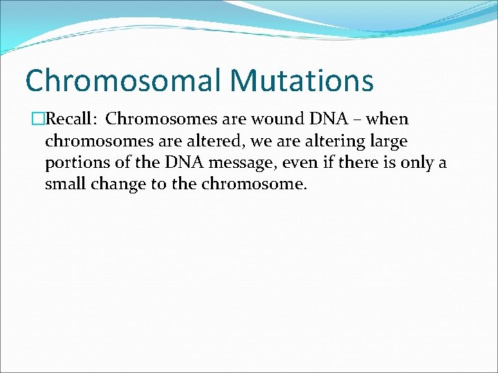 Chromosomal Mutations �Recall: Chromosomes are wound DNA – when chromosomes are altered, we are