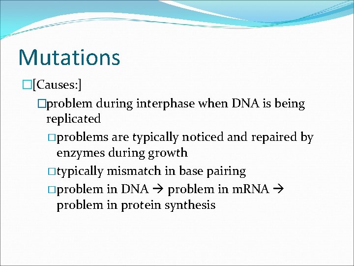 Mutations �[Causes: ] �problem during interphase when DNA is being replicated � problems are