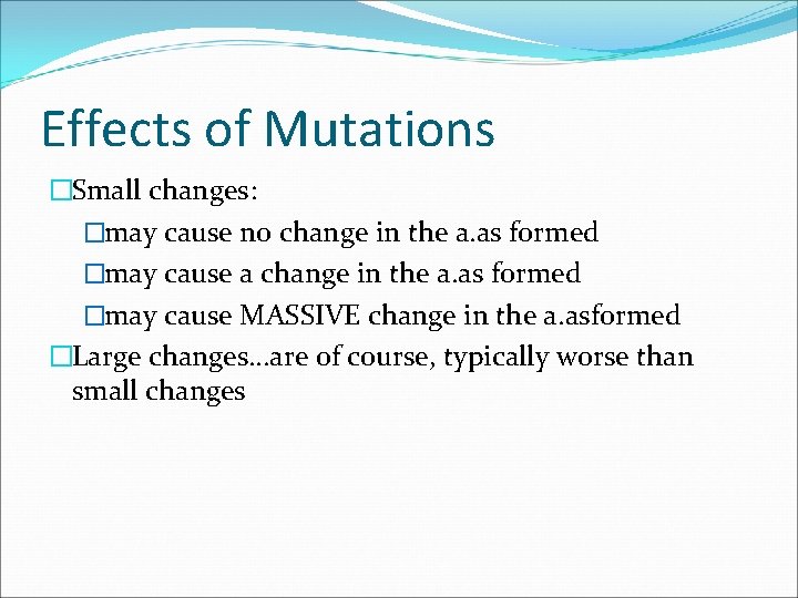 Effects of Mutations �Small changes: �may cause no change in the a. as formed