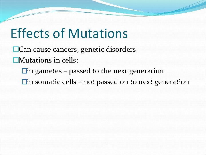 Effects of Mutations �Can cause cancers, genetic disorders �Mutations in cells: �in gametes –