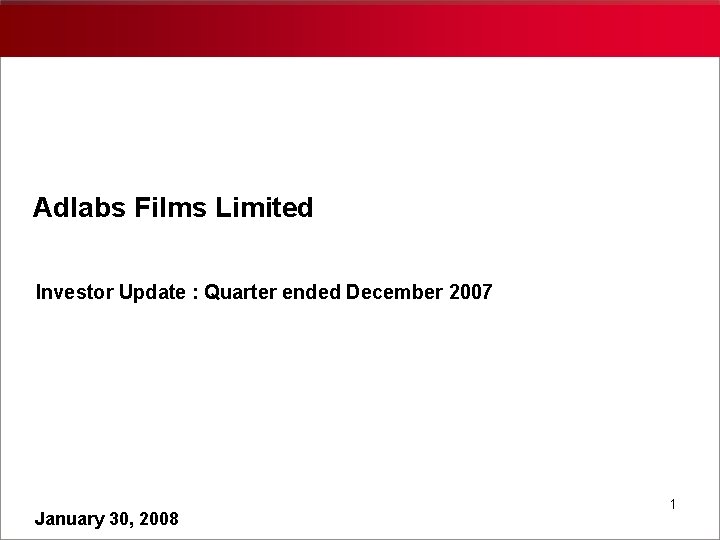 Adlabs Films Limited Investor Update : Quarter ended December 2007 January 30, 2008 1