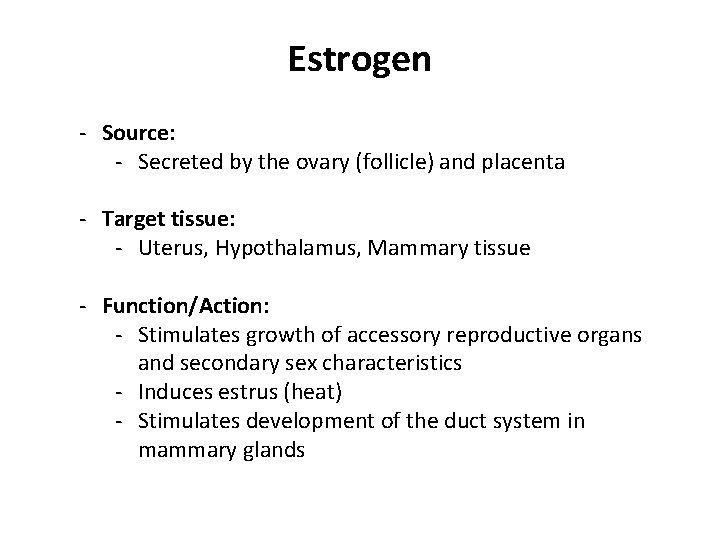 Estrogen - Source: - Secreted by the ovary (follicle) and placenta - Target tissue: